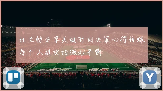 杜兰特分享关键时刻决策心得传球与个人进攻的微妙平衡