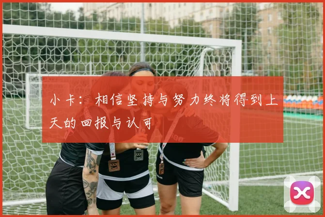 小卡：相信坚持与努力终将得到上天的回报与认可