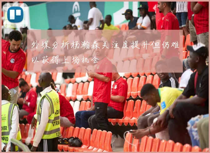 外媒分析杨瀚森关注度提升但仍难以获得上场机会