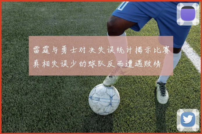 雷霆与勇士对决失误统计揭示比赛真相失误少的球队反而遭遇败绩
