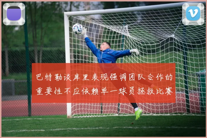 巴特勒谈库里表现强调团队合作的重要性不应依赖单一球员拯救比赛