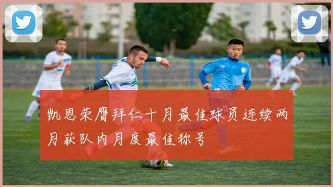 凯恩荣膺拜仁十月最佳球员连续两月获队内月度最佳称号