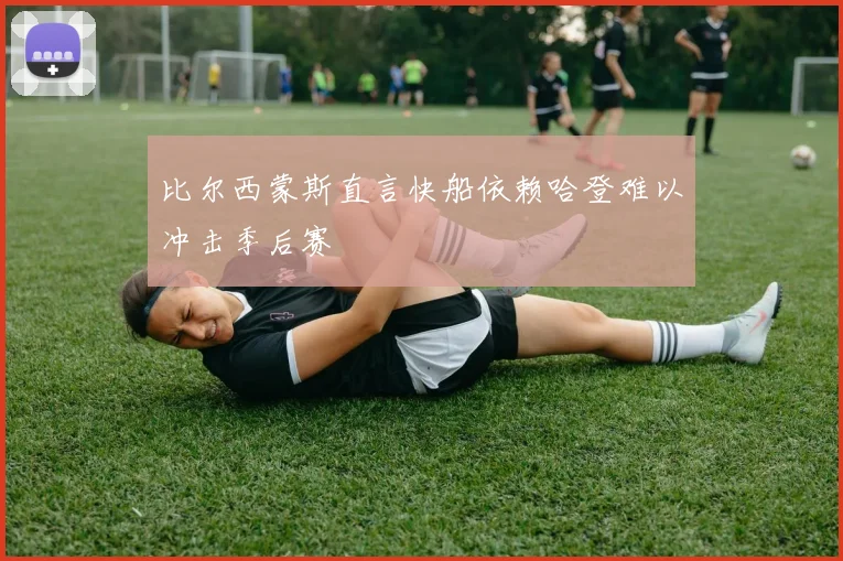 比尔西蒙斯直言快船依赖哈登难以冲击季后赛